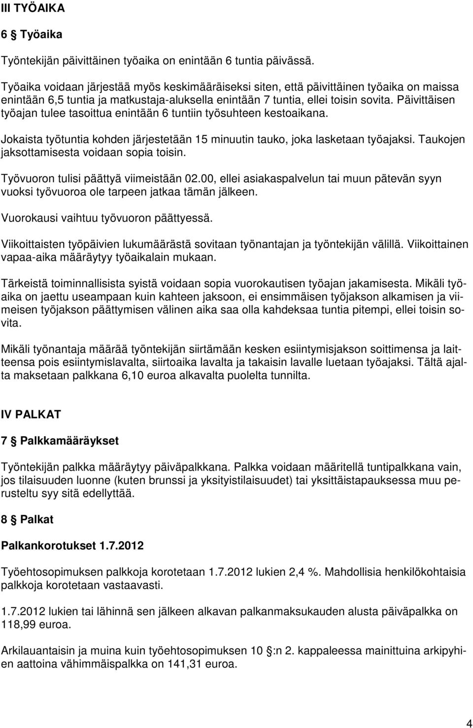 Päivittäisen työajan tulee tasoittua enintään 6 tuntiin työsuhteen kestoaikana. Jokaista työtuntia kohden järjestetään 15 minuutin tauko, joka lasketaan työajaksi.