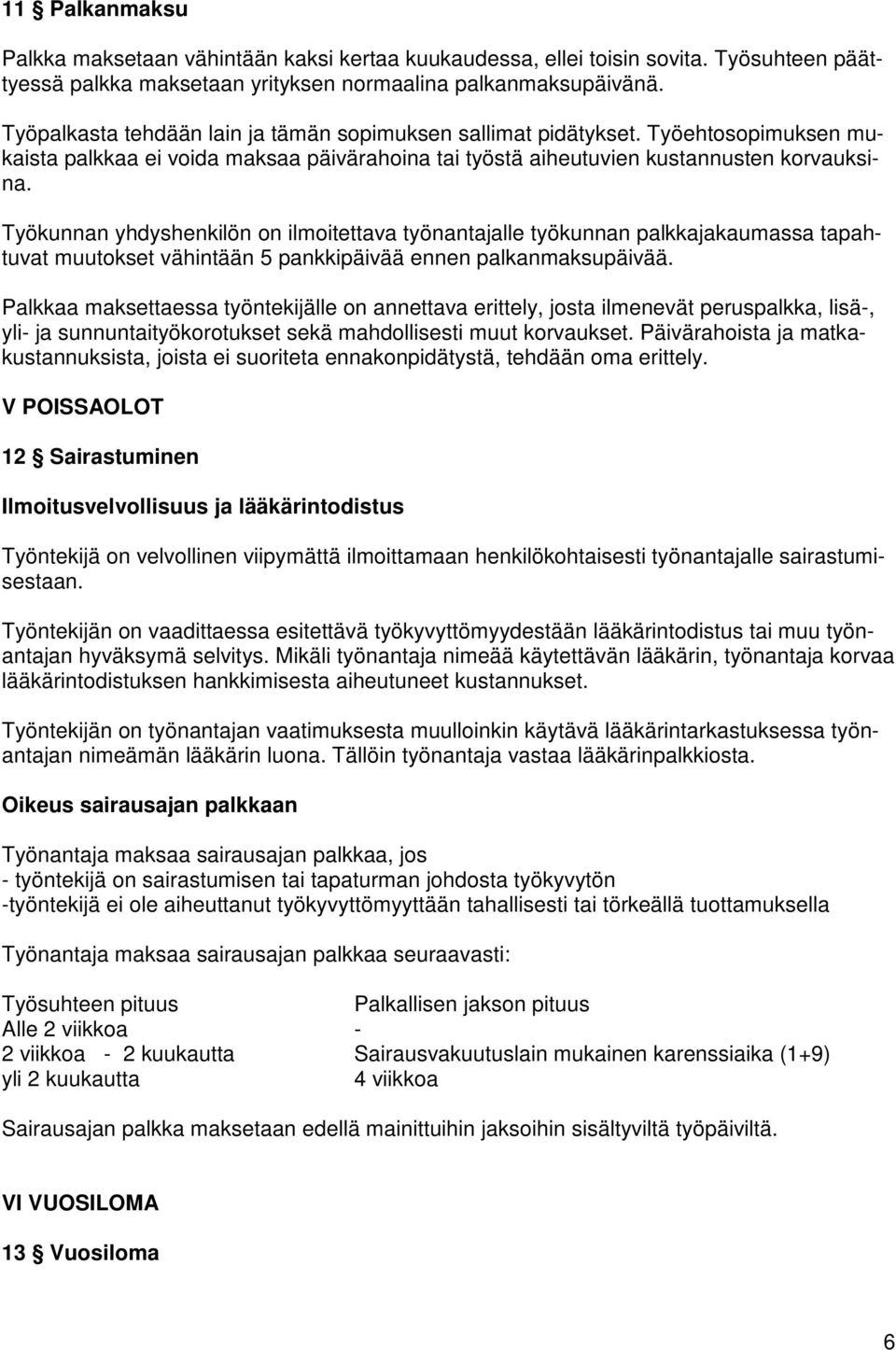 Työkunnan yhdyshenkilön on ilmoitettava työnantajalle työkunnan palkkajakaumassa tapahtuvat muutokset vähintään 5 pankkipäivää ennen palkanmaksupäivää.