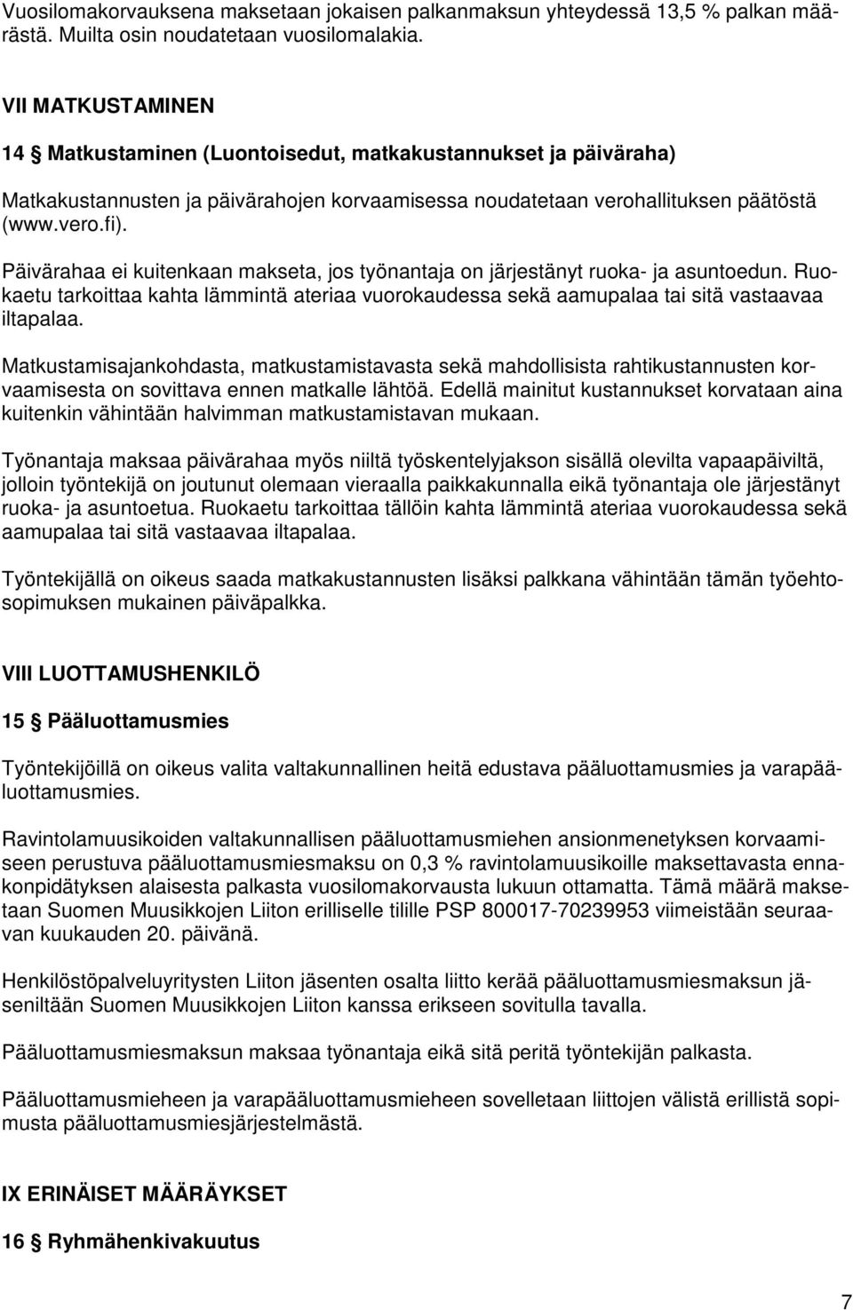 Päivärahaa ei kuitenkaan makseta, jos työnantaja on järjestänyt ruoka- ja asuntoedun. Ruokaetu tarkoittaa kahta lämmintä ateriaa vuorokaudessa sekä aamupalaa tai sitä vastaavaa iltapalaa.