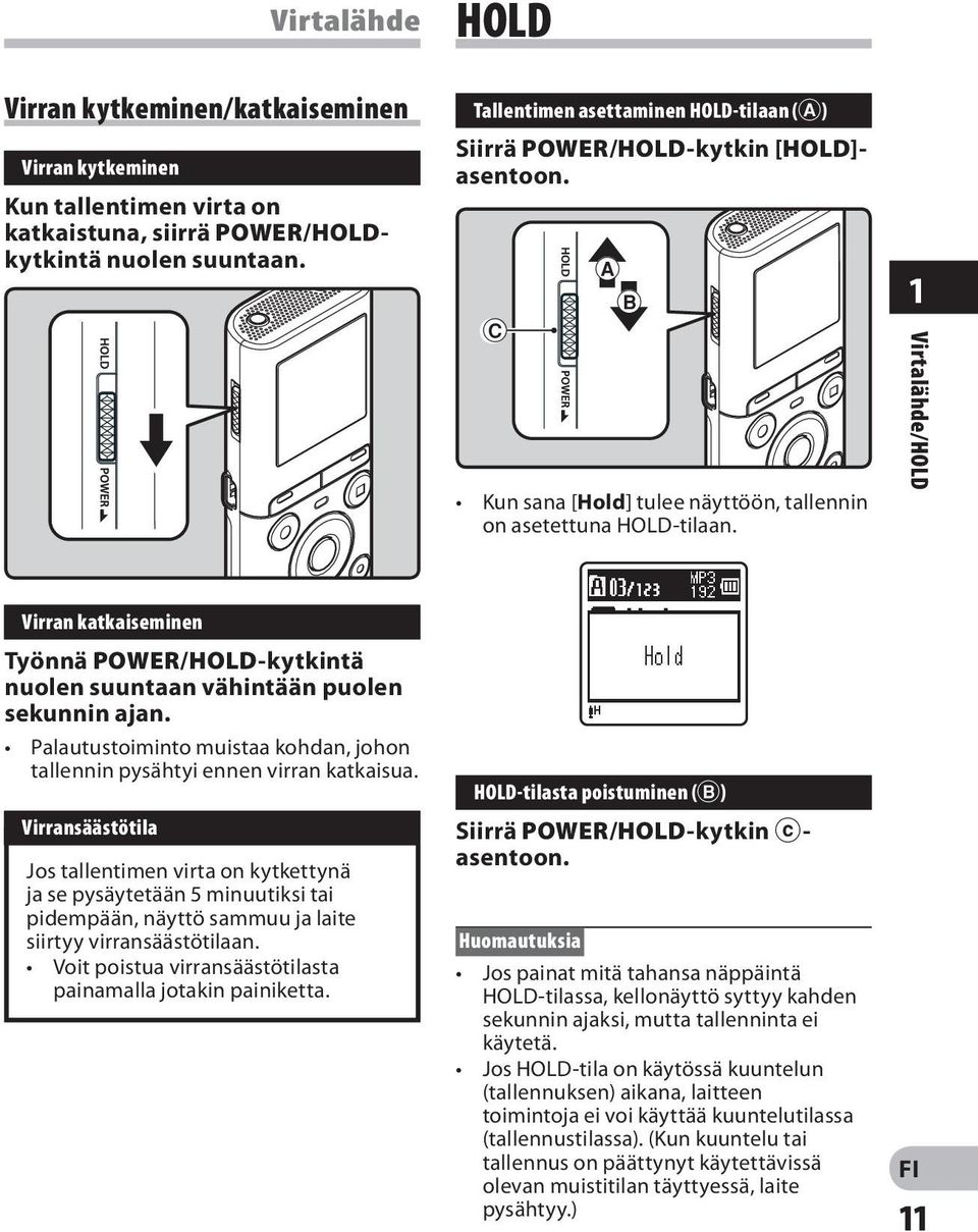 1 Virtalähde/HOLD Virran katkaiseminen Työnnä POWER/HOLD-kytkintä nuolen suuntaan vähintään puolen sekunnin ajan. Palautustoiminto muistaa kohdan, johon tallennin pysähtyi ennen virran katkaisua.