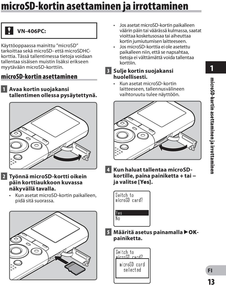 2 Työnnä microsd-kortti oikein päin korttiaukkoon kuvassa näkyvällä tavalla. Kun asetat microsd-kortin paikalleen, pidä sitä suorassa.