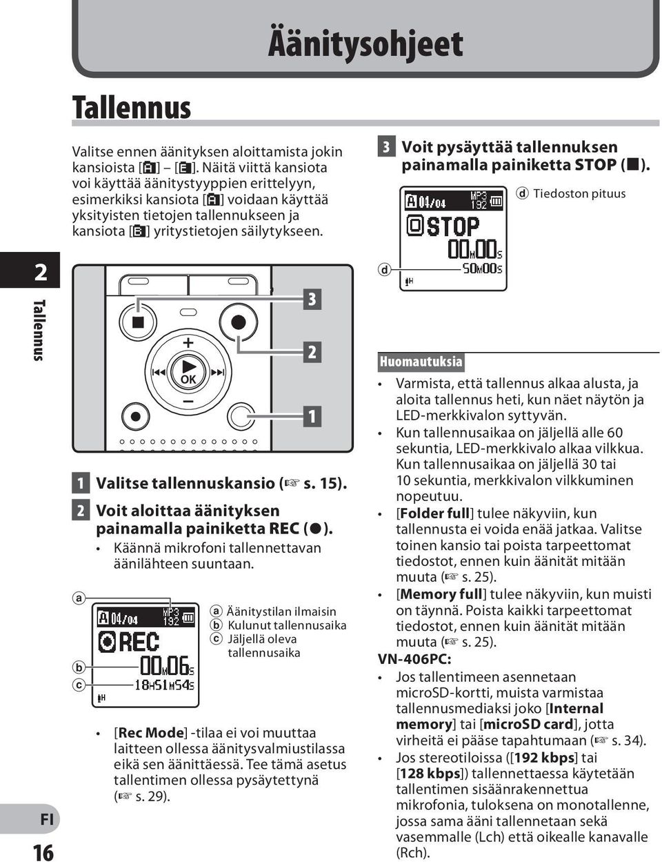 3 Voit pysäyttää tallennuksen painamalla painiketta STOP (4). d Tiedoston pituus 2 Tallennus 16 1 Valitse tallennuskansio ( s. 15). 2 Voit aloittaa äänityksen painamalla painiketta REC (s).
