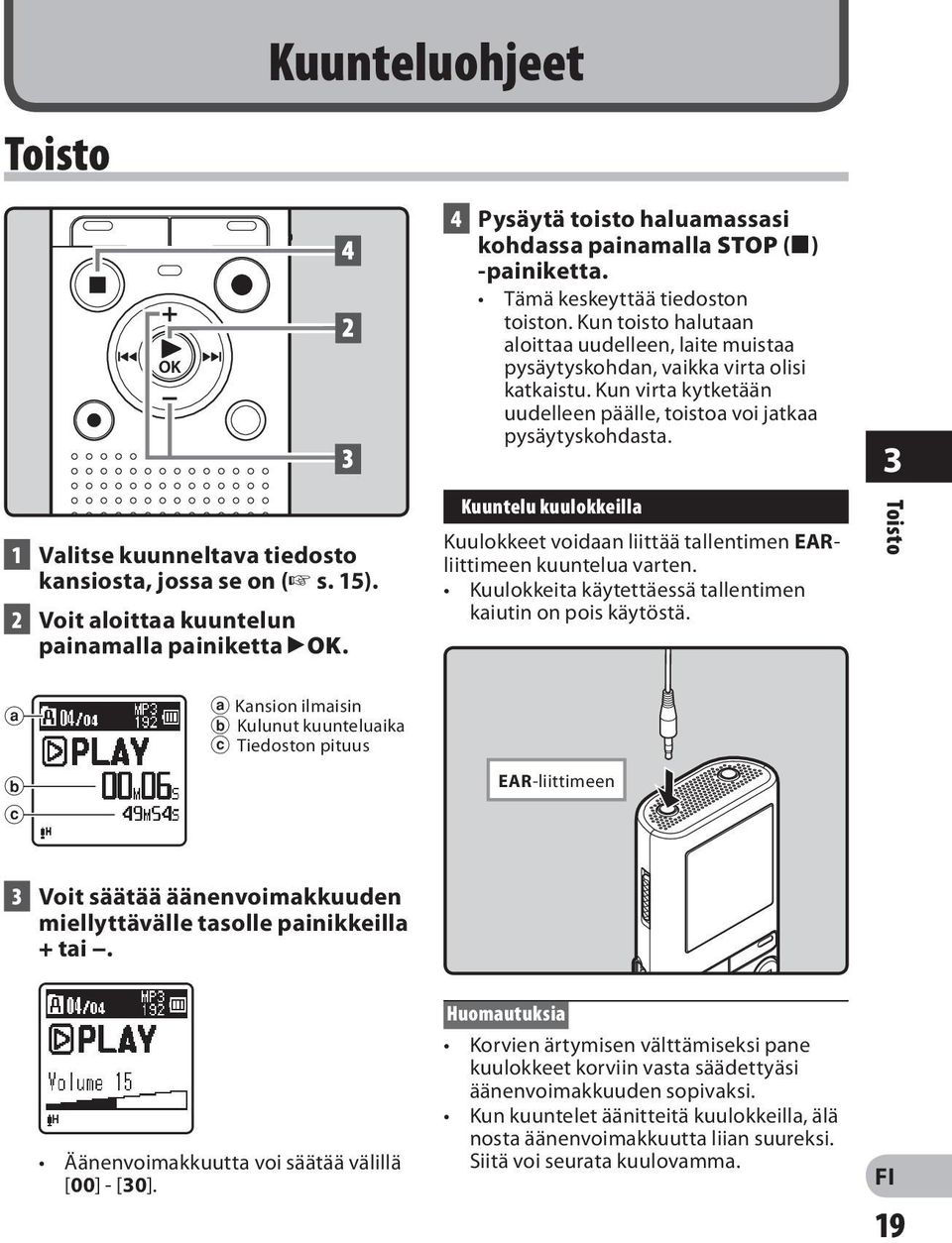 Kun toisto halutaan aloittaa uudelleen, laite muistaa pysäytyskohdan, vaikka virta olisi katkaistu. Kun virta kytketään uudelleen päälle, toistoa voi jatkaa pysäytyskohdasta.