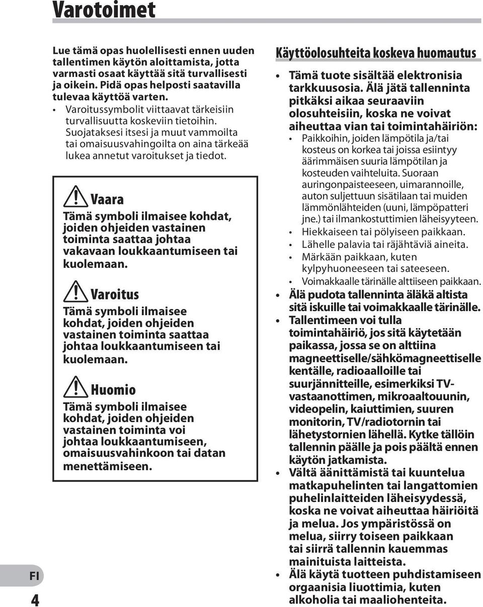 f Vaara Tämä symboli ilmaisee kohdat, joiden ohjeiden vastainen toiminta saattaa johtaa vakavaan loukkaantumiseen tai kuolemaan.