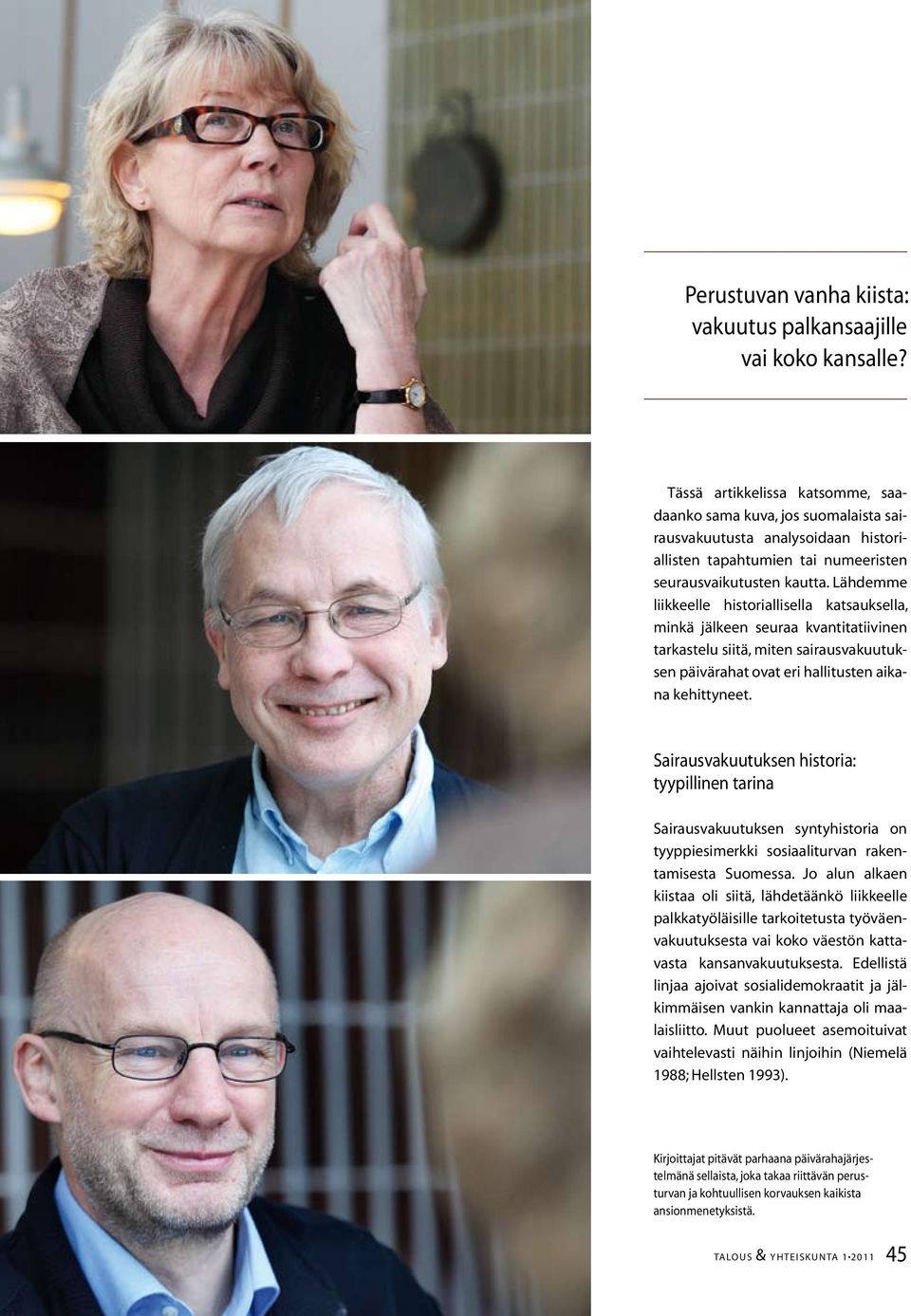 Lähdemme liikkeelle historiallisella katsauksella, minkä jälkeen seuraa kvantitatiivinen tarkastelu siitä, miten sairausvakuutuksen päivärahat ovat eri hallitusten aikana kehittyneet.