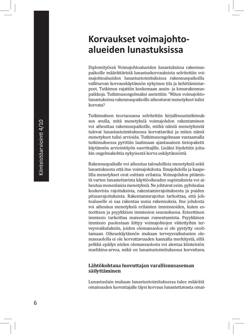 Tutkimusongelmaksi asetettiin: Miten voimajohtolunastuksissa rakennuspaikoille aiheutuvat menetykset tulisi korvata?