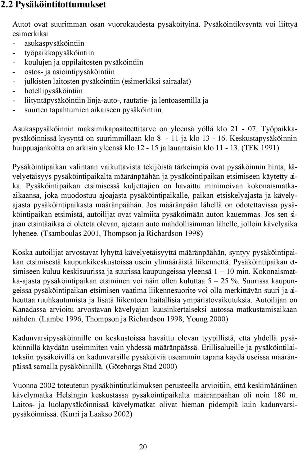 (esimerkiksi sairaalat) - hotellipysäköintiin - liityntäpysäköintiin linja-auto-, rautatie- ja lentoasemilla ja - suurten tapahtumien aikaiseen pysäköintiin.