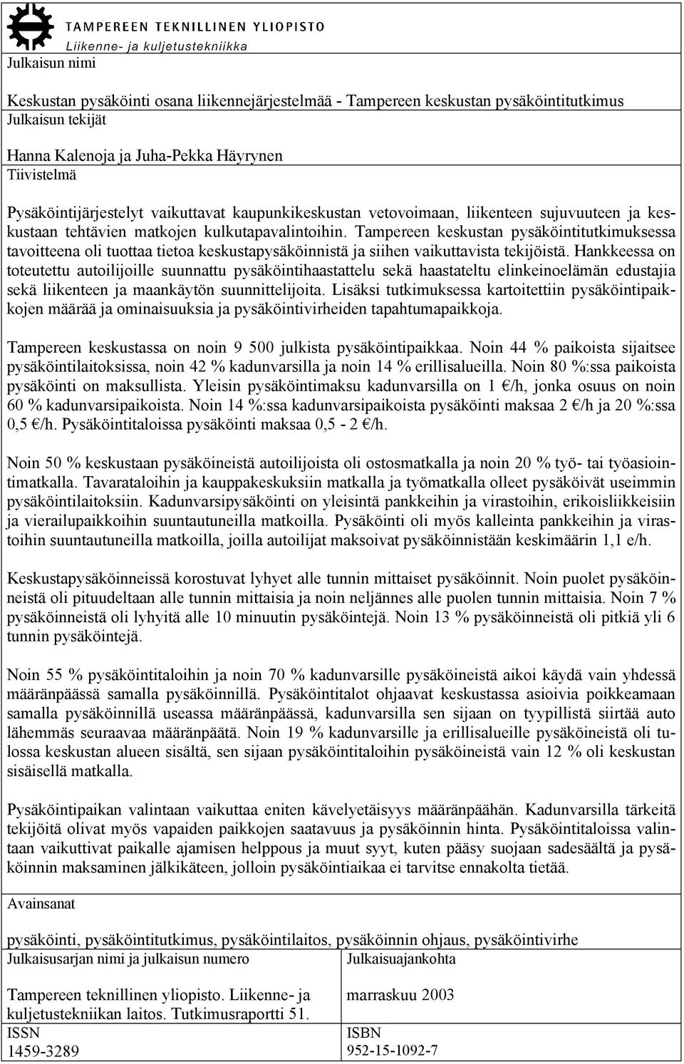 Tampereen keskustan pysäköintitutkimuksessa tavoitteena oli tuottaa tietoa keskustapysäköinnistä ja siihen vaikuttavista tekijöistä.