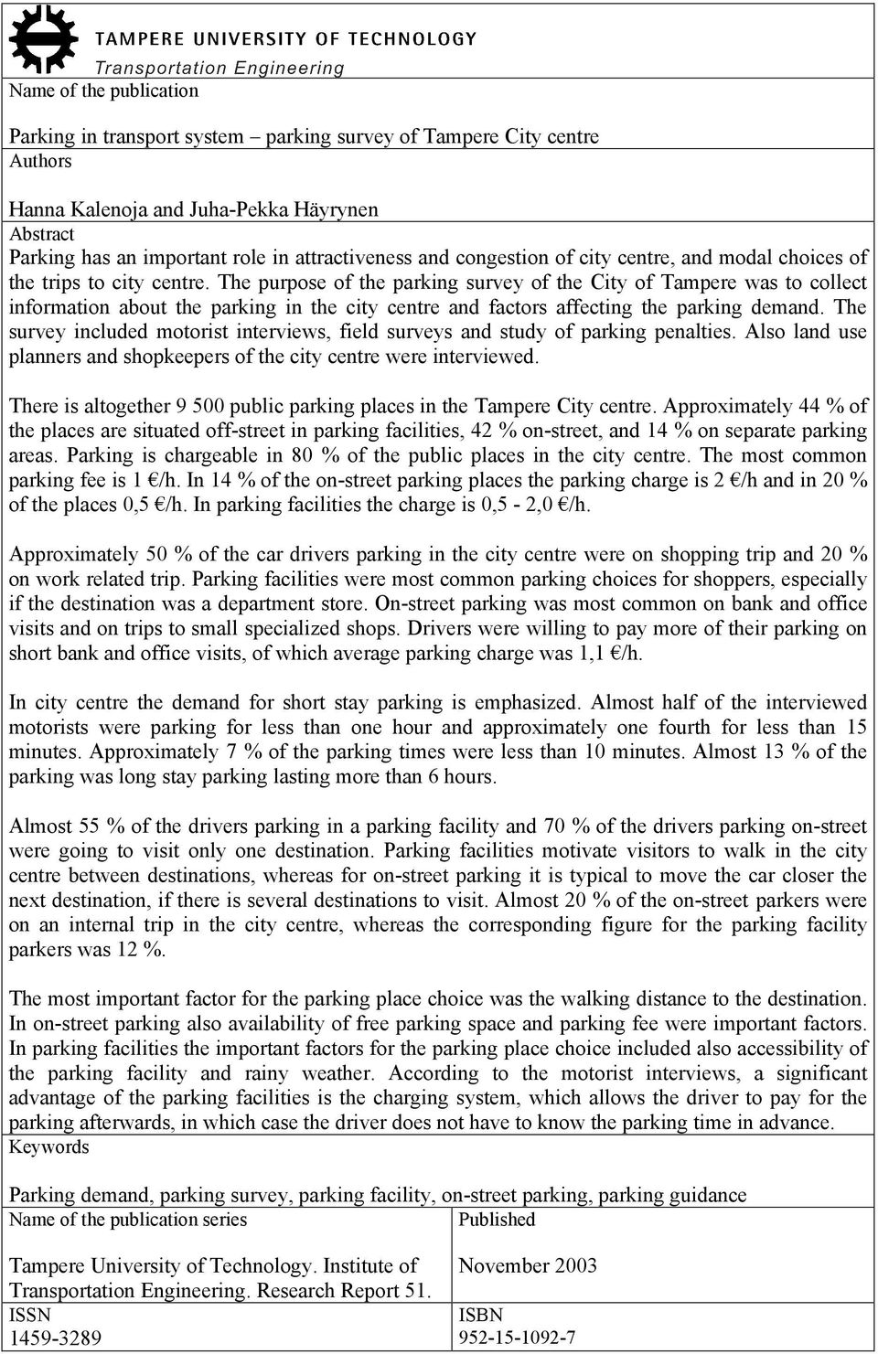 The purpose of the parking survey of the City of Tampere was to collect information about the parking in the city centre and factors affecting the parking demand.