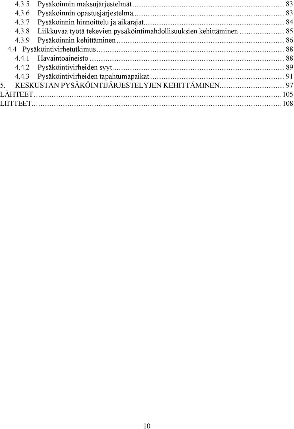 4 Pysäköintivirhetutkimus... 88 4.4.1 Havaintoaineisto... 88 4.4.2 Pysäköintivirheiden syyt... 89 4.4.3 Pysäköintivirheiden tapahtumapaikat.