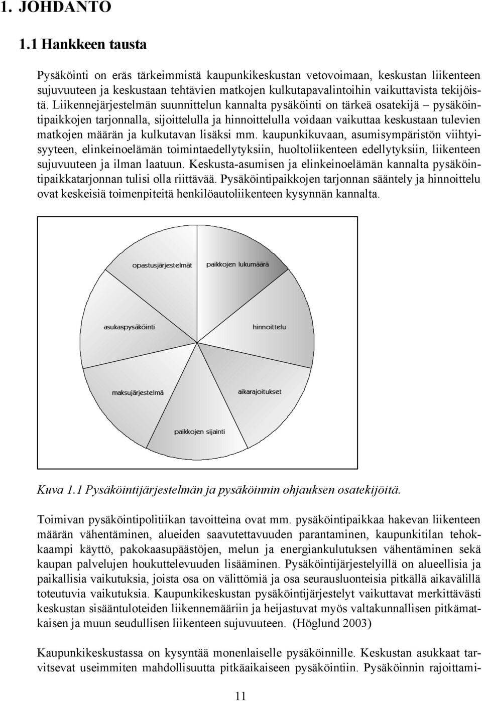 Liikennejärjestelmän suunnittelun kannalta pysäköinti on tärkeä osatekijä pysäköintipaikkojen tarjonnalla, sijoittelulla ja hinnoittelulla voidaan vaikuttaa keskustaan tulevien matkojen määrän ja