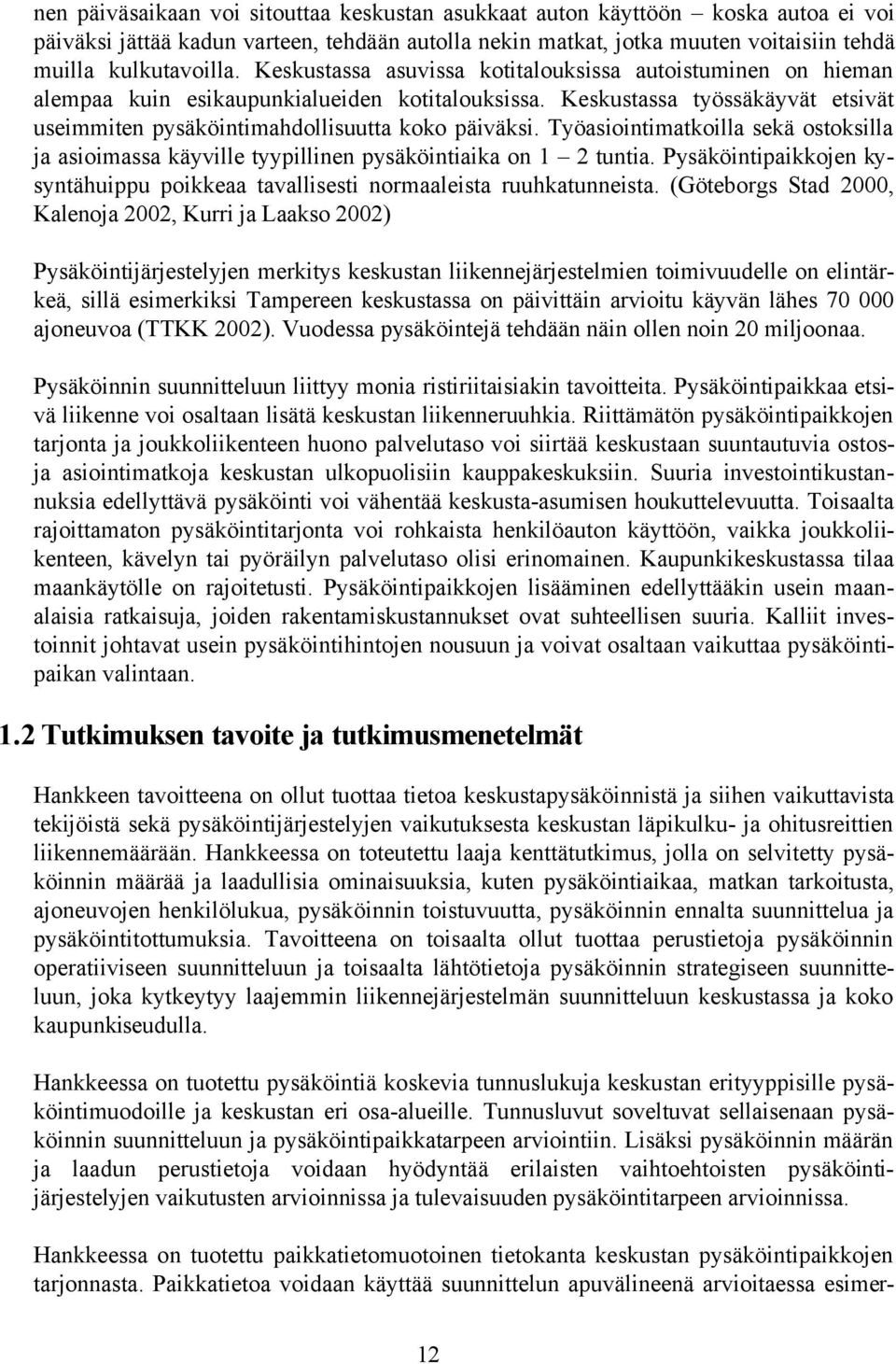 Työasiointimatkoilla sekä ostoksilla ja asioimassa käyville tyypillinen pysäköintiaika on 1 2 tuntia. Pysäköintipaikkojen kysyntähuippu poikkeaa tavallisesti normaaleista ruuhkatunneista.