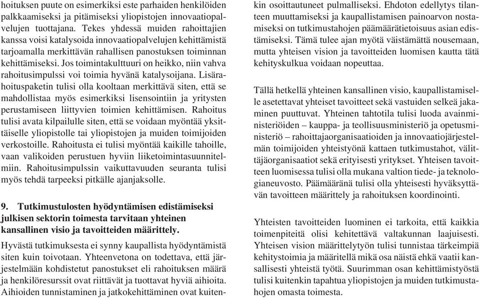 Jos toimintakulttuuri on heikko, niin vahva rahoitusimpulssi voi toimia hyvänä katalysoijana.