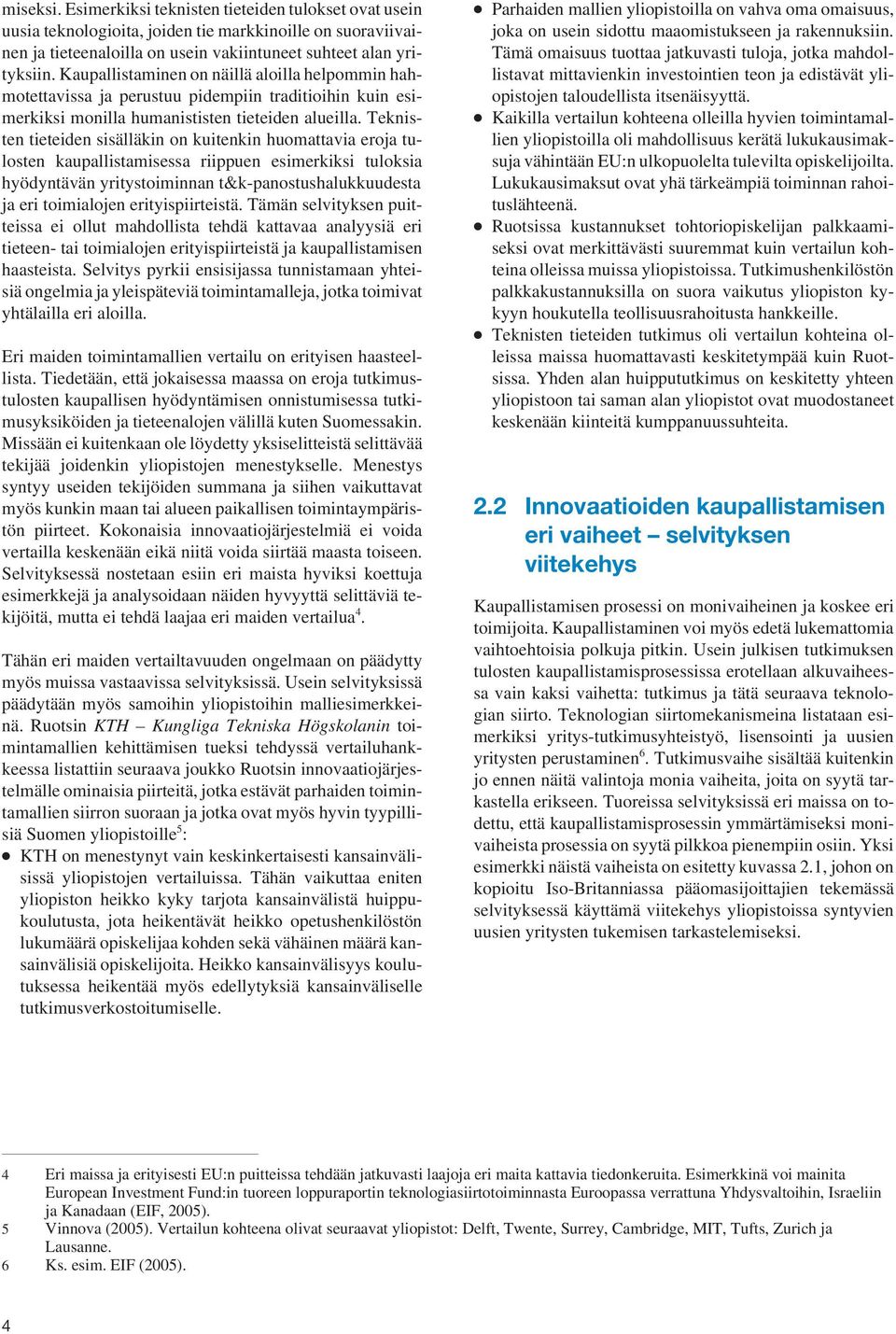 Teknisten tieteiden sisälläkin on kuitenkin huomattavia eroja tulosten kaupallistamisessa riippuen esimerkiksi tuloksia hyödyntävän yritystoiminnan t&k-panostushalukkuudesta ja eri toimialojen