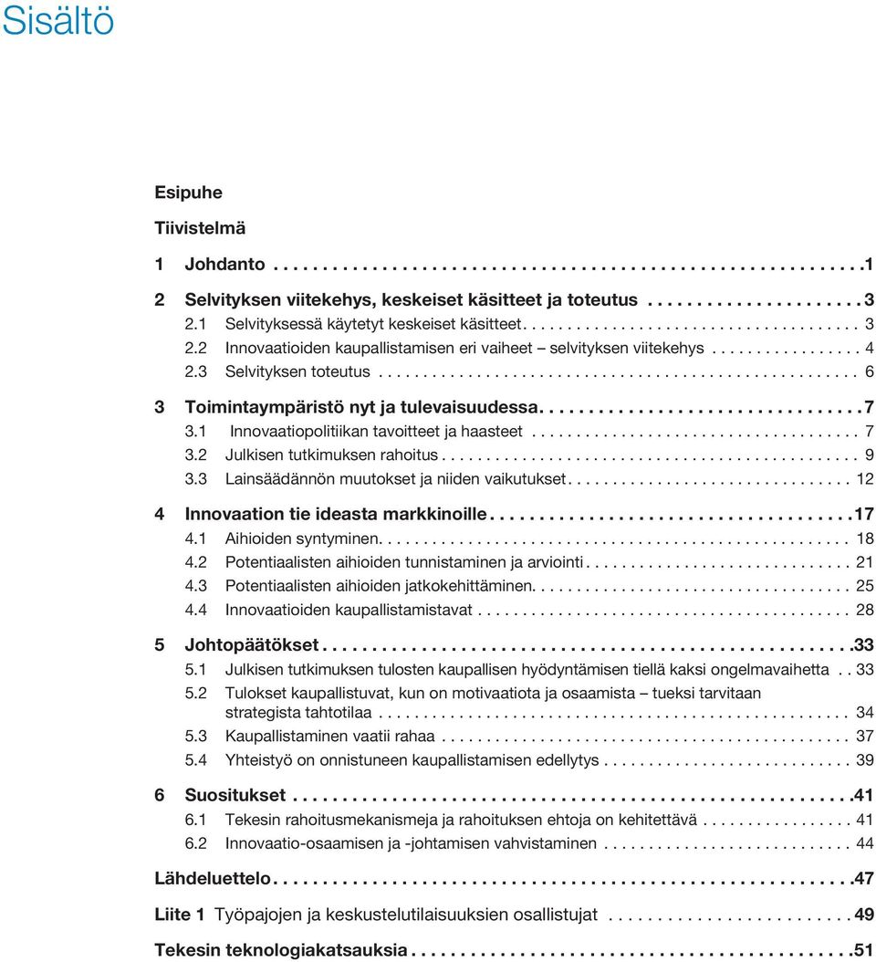 ..................................................... 6 3 Toimintaympäristö nyt ja tulevaisuudessa.................................7 3.1 Innovaatiopolitiikan tavoitteet ja haasteet..................................... 7 3.