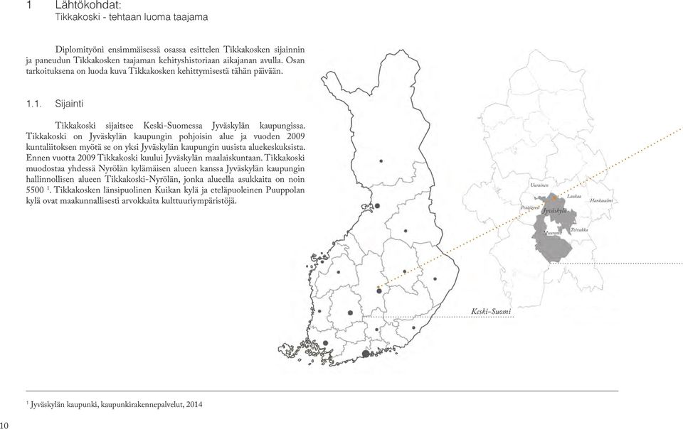 Tikkakoski on Jyväskylän kaupungin pohjoisin alue ja vuoden 2009 kuntaliitoksen myötä se on yksi Jyväskylän kaupungin uusista aluekeskuksista.