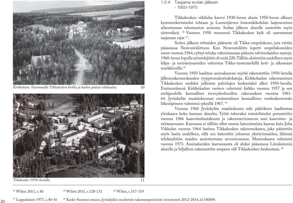 ansiosta. Sodan jälkeen alueelle asutettiin myös siirtoväkeä. 36 Vuoteen 1950 mennessä Tikkakosken kylä oli saavuttanut taajaman rajat 37.