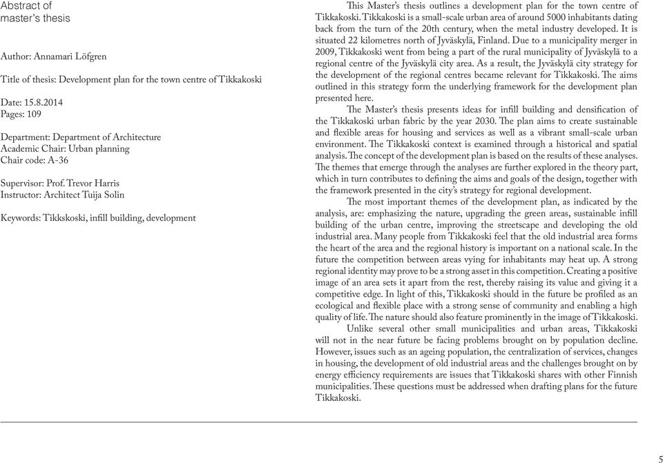 Trevor Harris Instructor: Architect Tuija Solin Keywords: Tikkskoski, infill building, development This Master s thesis outlines a development plan for the town centre of Tikkakoski.