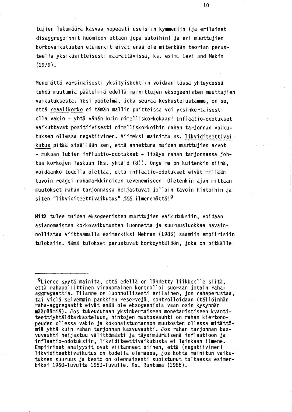 Menemättä varsinaisesti yksityiskohtiin voidaan tässä yhteydessä tehdä muutamia päätelmiä edellä mainittujen eksogeenisten muuttujien vaikutuksesta.