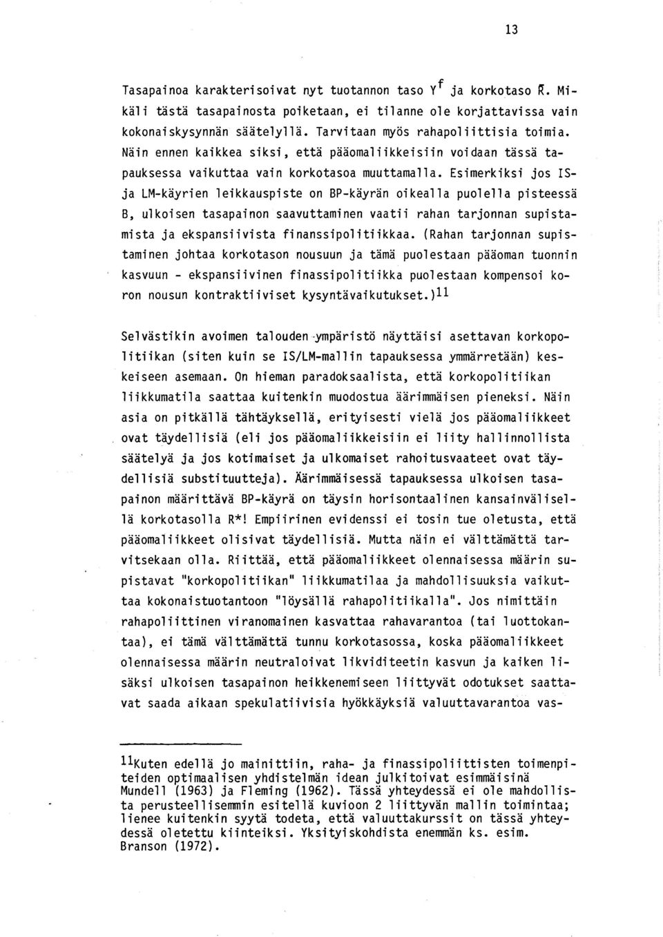 Esimerkiksi jos ISja LM-käyrien leikkauspiste on BP-käyrän oikealla puolella pisteessä B, ulkoisen tasapainon saavuttaminen vaatii rahan tarjonnan supistamista ja ekspansiivista finanssipolitiikkaa.