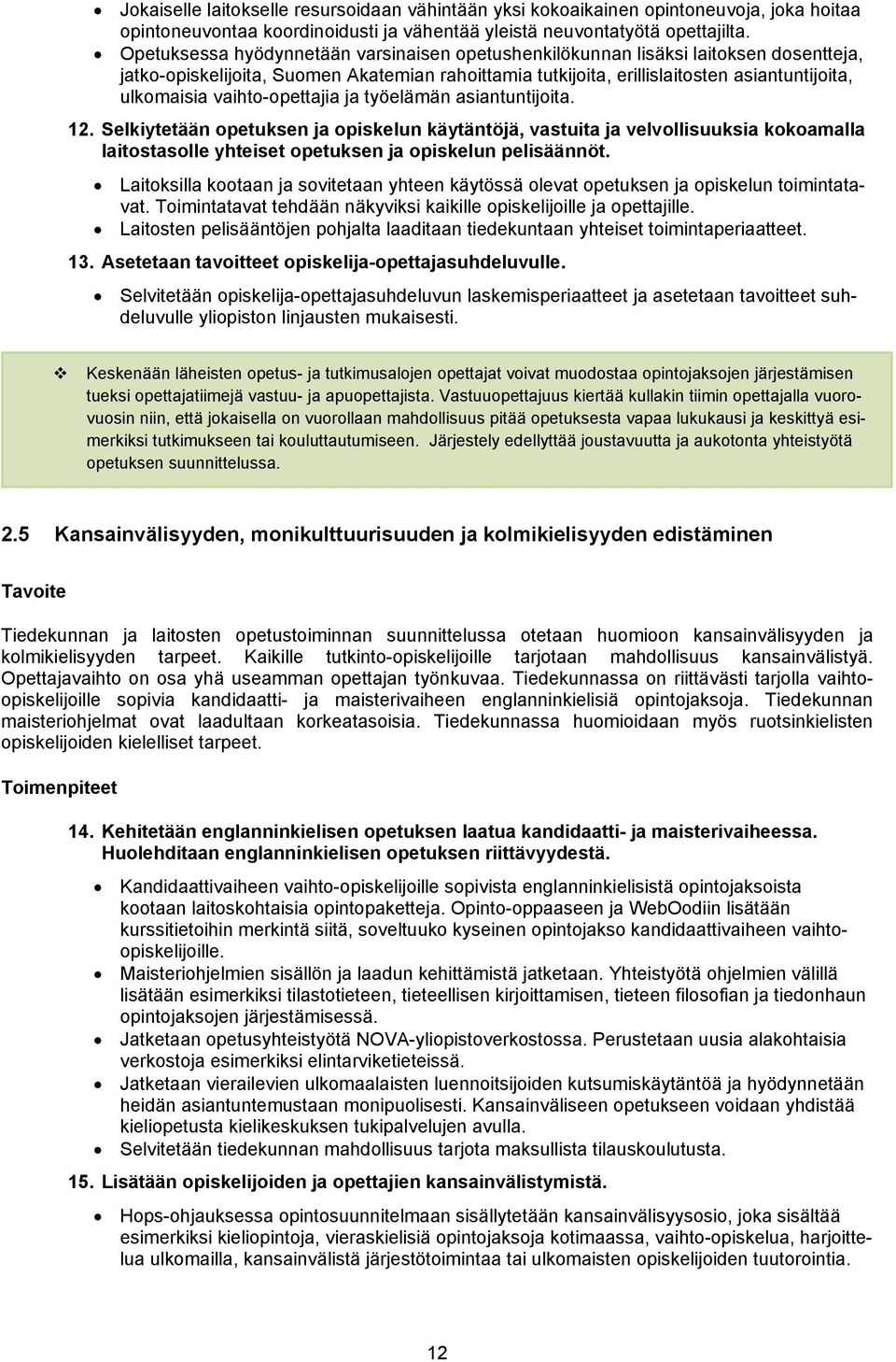 vaihto-opettajia ja työelämän asiantuntijoita. 12. Selkiytetään opetuksen ja opiskelun käytäntöjä, vastuita ja velvollisuuksia kokoamalla laitostasolle yhteiset opetuksen ja opiskelun pelisäännöt.