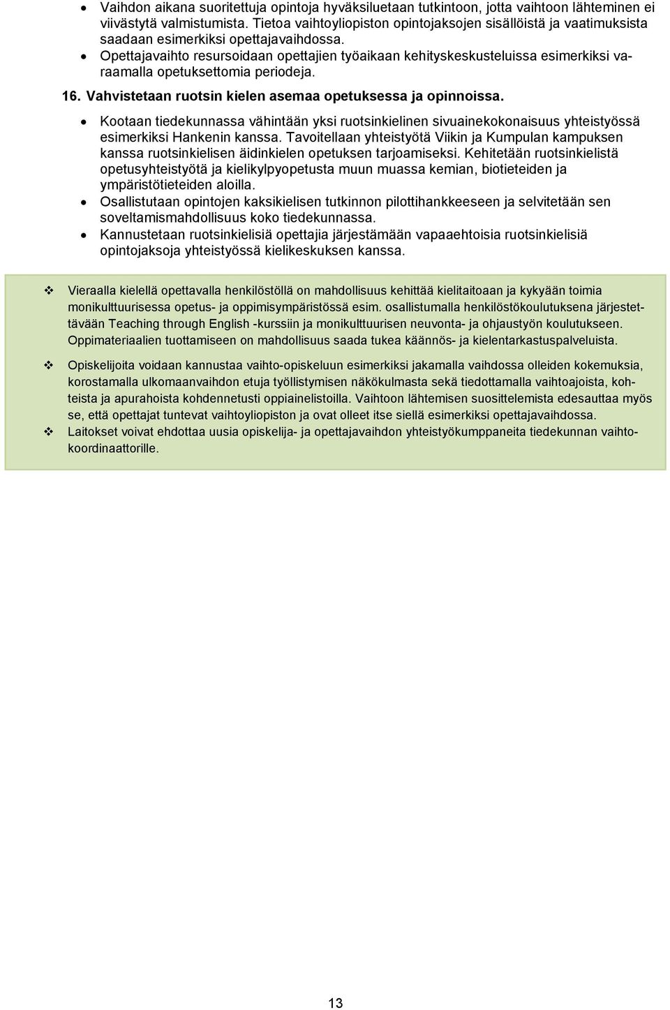 Opettajavaihto resursoidaan opettajien työaikaan kehityskeskusteluissa esimerkiksi varaamalla opetuksettomia periodeja. 16. Vahvistetaan ruotsin kielen asemaa opetuksessa ja opinnoissa.