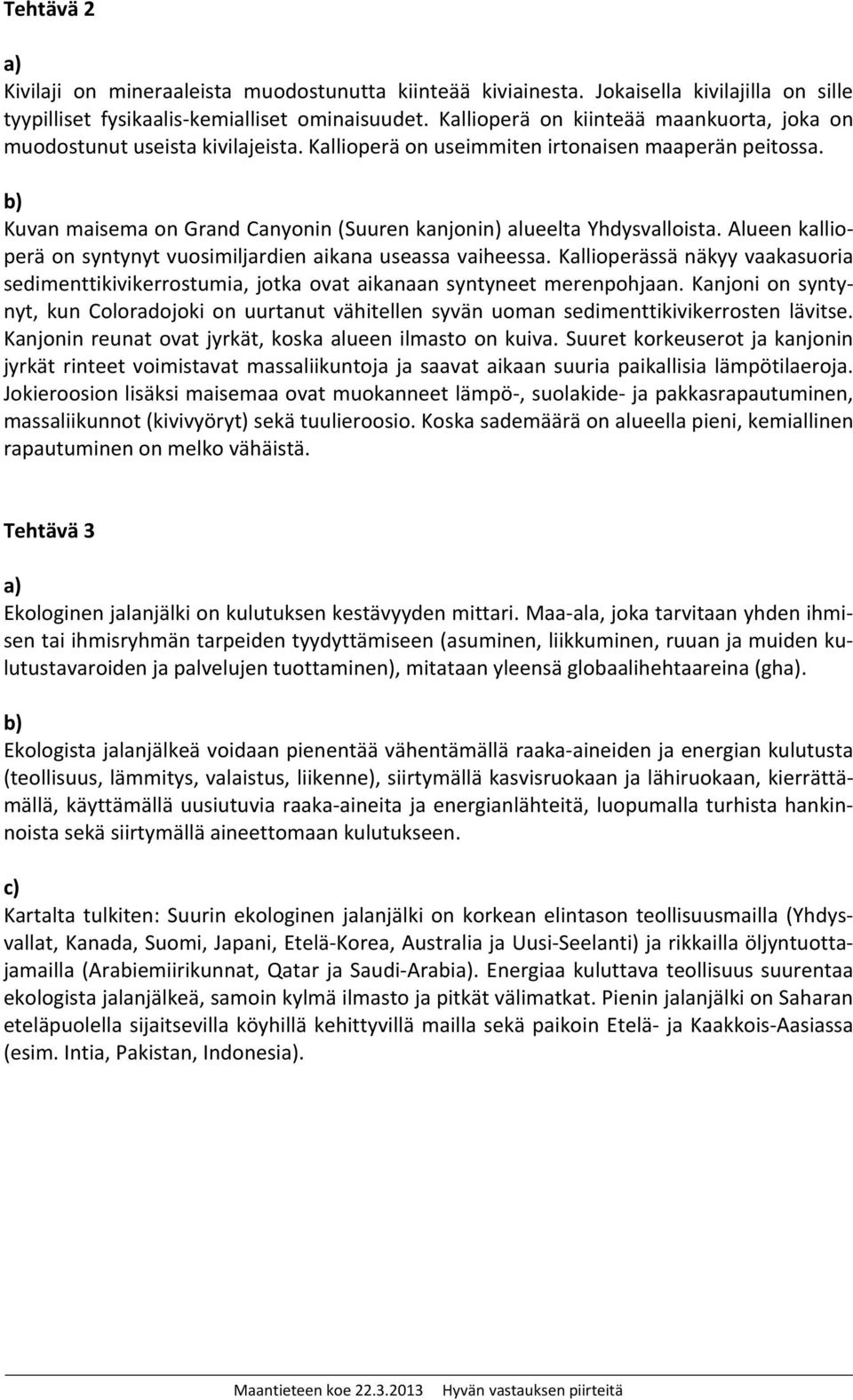 Kuvan maisema on Grand Canyonin (Suuren kanjonin) alueelta Yhdysvalloista. Alueen kallioperä on syntynyt vuosimiljardien aikana useassa vaiheessa.