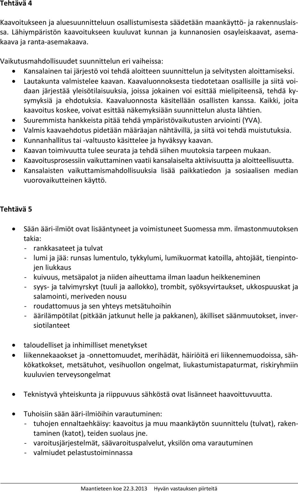 Vaikutusmahdollisuudet suunnittelun eri vaiheissa: Kansalainen tai järjestö voi tehdä aloitteen suunnittelun ja selvitysten aloittamiseksi. Lautakunta valmistelee kaavan.
