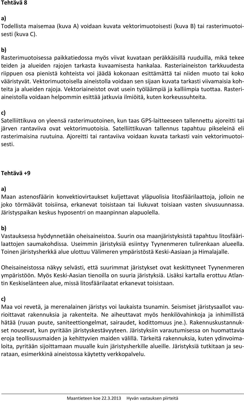 Rasteriaineiston tarkkuudesta riippuen osa pienistä kohteista voi jäädä kokonaan esittämättä tai niiden muoto tai koko vääristyvät.