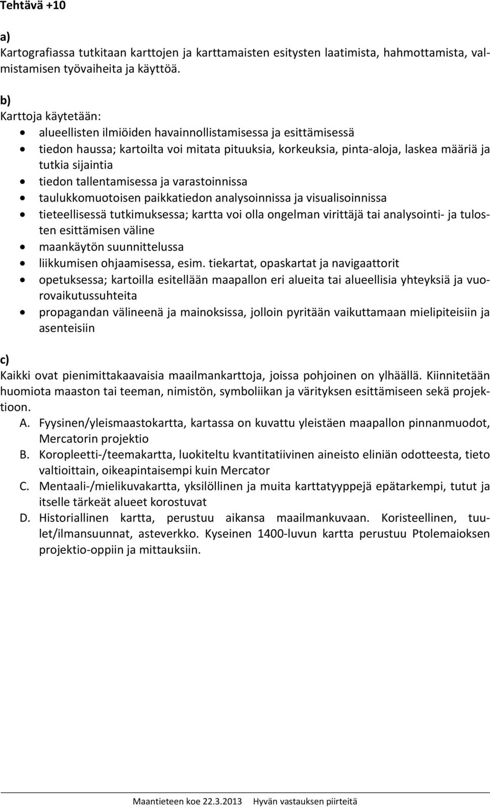 tallentamisessa ja varastoinnissa taulukkomuotoisen paikkatiedon analysoinnissa ja visualisoinnissa tieteellisessä tutkimuksessa; kartta voi olla ongelman virittäjä tai analysointi- ja tulosten