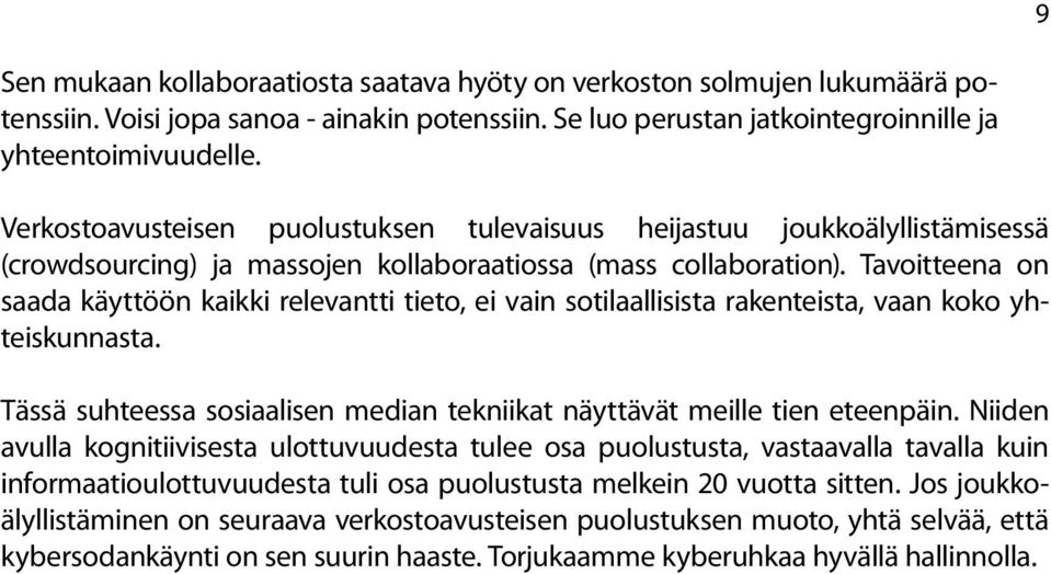 Tavoitteena on saada käyttöön kaikki relevantti tieto, ei vain sotilaallisista rakenteista, vaan koko yhteiskunnasta. Tässä suhteessa sosiaalisen median tekniikat näyttävät meille tien eteenpäin.