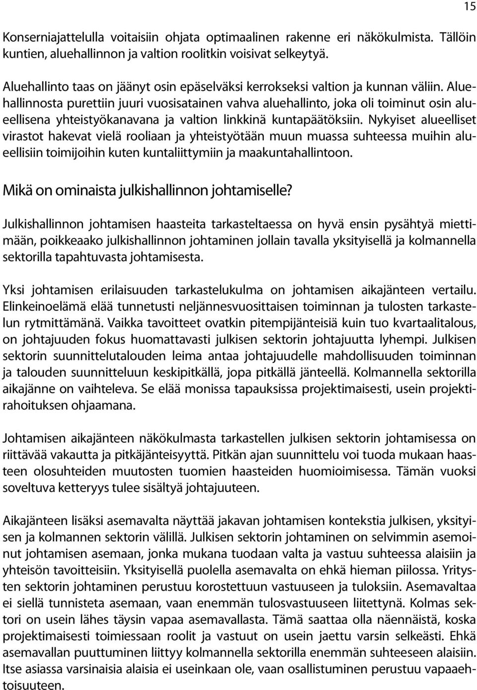 Aluehallinnosta purettiin juuri vuosisatainen vahva aluehallinto, joka oli toiminut osin alueellisena yhteistyökanavana ja valtion linkkinä kuntapäätöksiin.