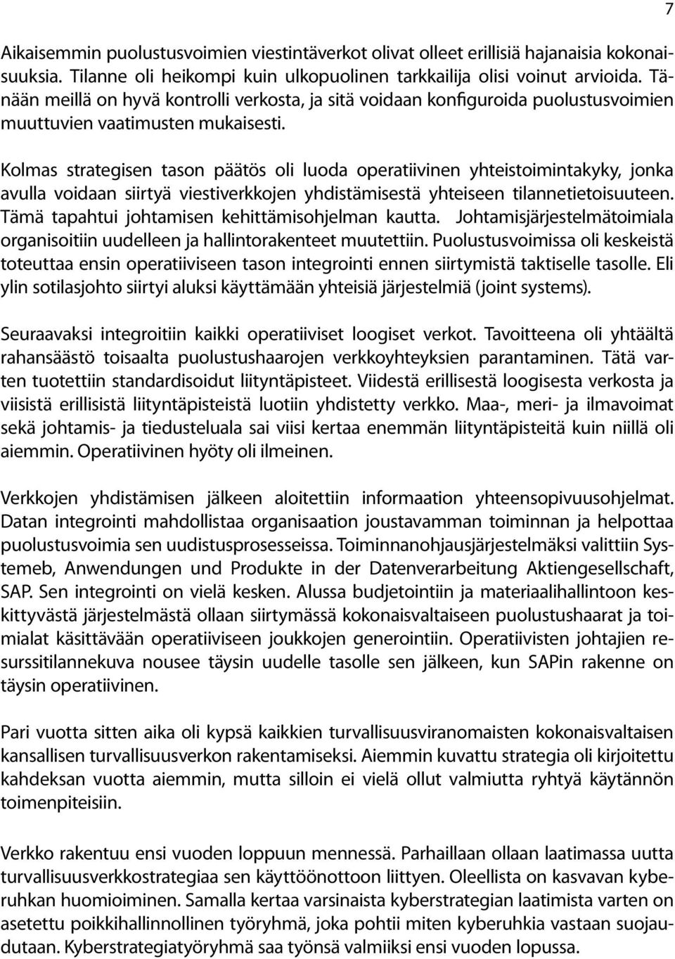 Kolmas strategisen tason päätös oli luoda operatiivinen yhteistoimintakyky, jonka avulla voidaan siirtyä viestiverkkojen yhdistämisestä yhteiseen tilannetietoisuuteen.