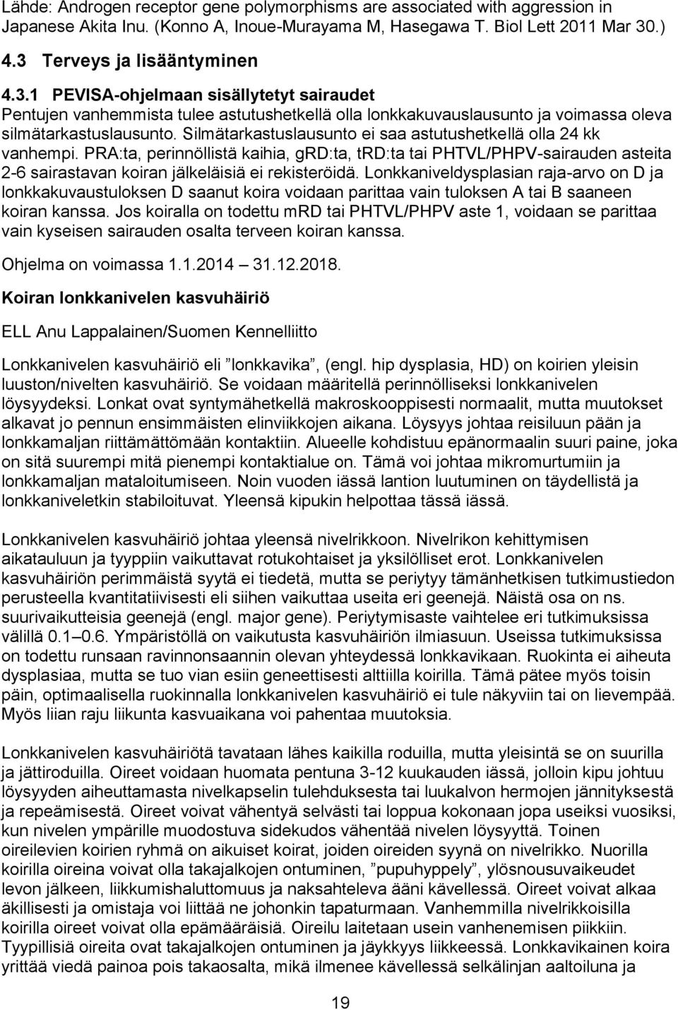 Silmätarkastuslausunto ei saa astutushetkellä olla 24 kk vanhempi. PRA:ta, perinnöllistä kaihia, grd:ta, trd:ta tai PHTVL/PHPV-sairauden asteita 2-6 sairastavan koiran jälkeläisiä ei rekisteröidä.