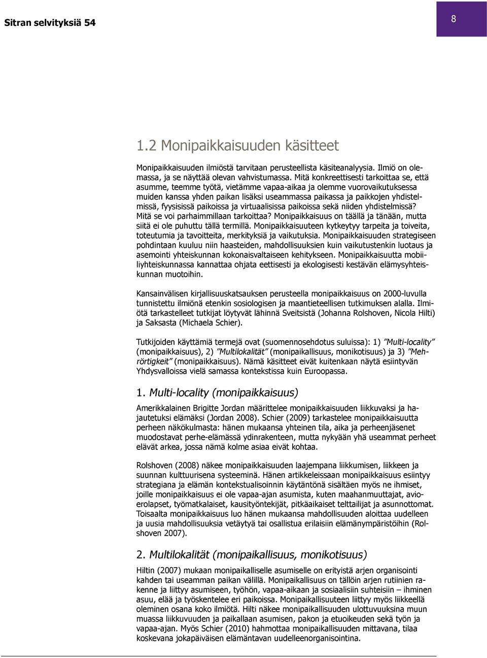 fyysisissä paikoissa ja virtuaalisissa paikoissa sekä niiden yhdistelmissä? Mitä se voi parhaimmillaan tarkoittaa? Monipaikkaisuus on täällä ja tänään, mutta siitä ei ole puhuttu tällä termillä.