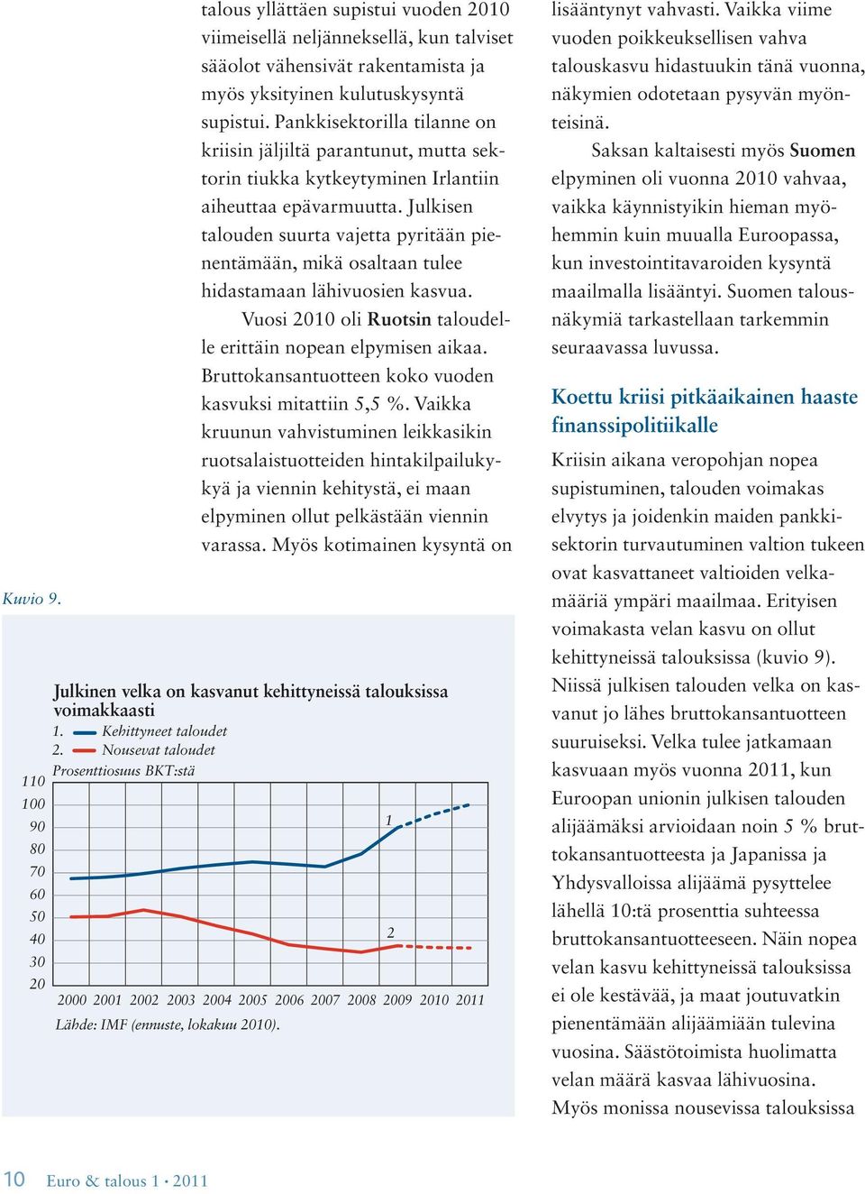 Julkisen talouden suurta vajetta pyritään pienentämään, mikä osaltaan tulee hidastamaan lähivuosien kasvua. Vuosi oli Ruotsin taloudelle erittäin nopean elpymisen aikaa.