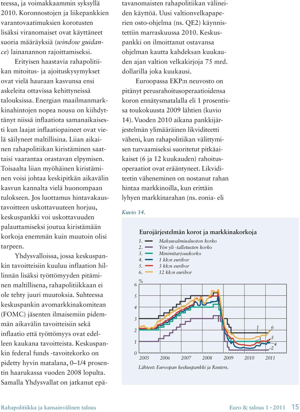 Energian maailmanmarkkinahintojen nopea nousu on kiihdyttänyt niissä inflaatiota samanaikaisesti kun laajat inflaatiopaineet ovat vielä säilyneet maltillisina.