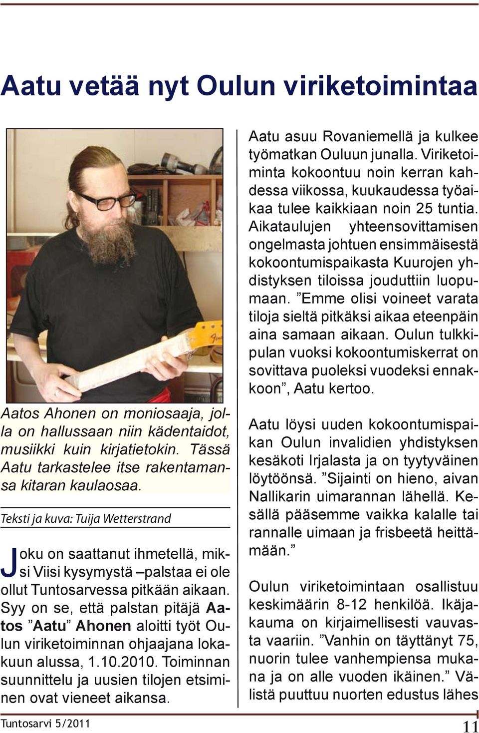 Syy on se, että palstan pitäjä Aatos Aatu Ahonen aloitti työt Oulun viriketoiminnan ohjaajana lokakuun alussa, 1.10.2010. Toiminnan suunnittelu ja uusien tilojen etsiminen ovat vieneet aikansa.