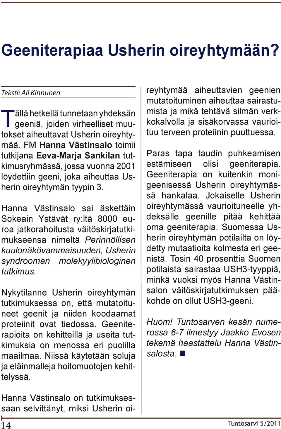 Hanna Västinsalo sai äskettäin Sokeain Ystävät ry:ltä 8000 euroa jatkorahoitusta väitöskirjatutkimukseensa nimeltä Perinnöllisen kuulonäkövammaisuuden, Usherin syndrooman molekyylibiologinen tutkimus.