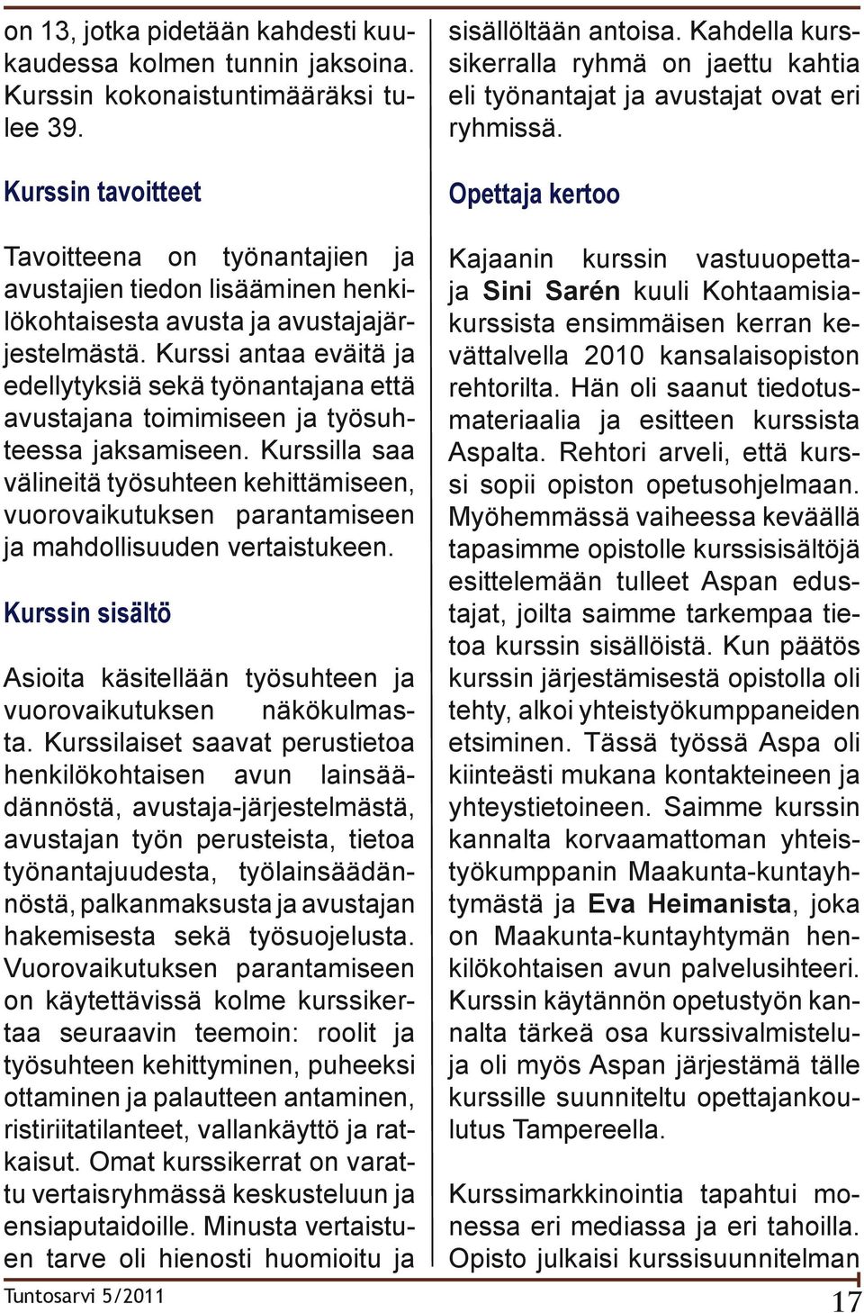 Kurssi antaa eväitä ja edellytyksiä sekä työnantajana että avustajana toimimiseen ja työsuhteessa jaksamiseen.