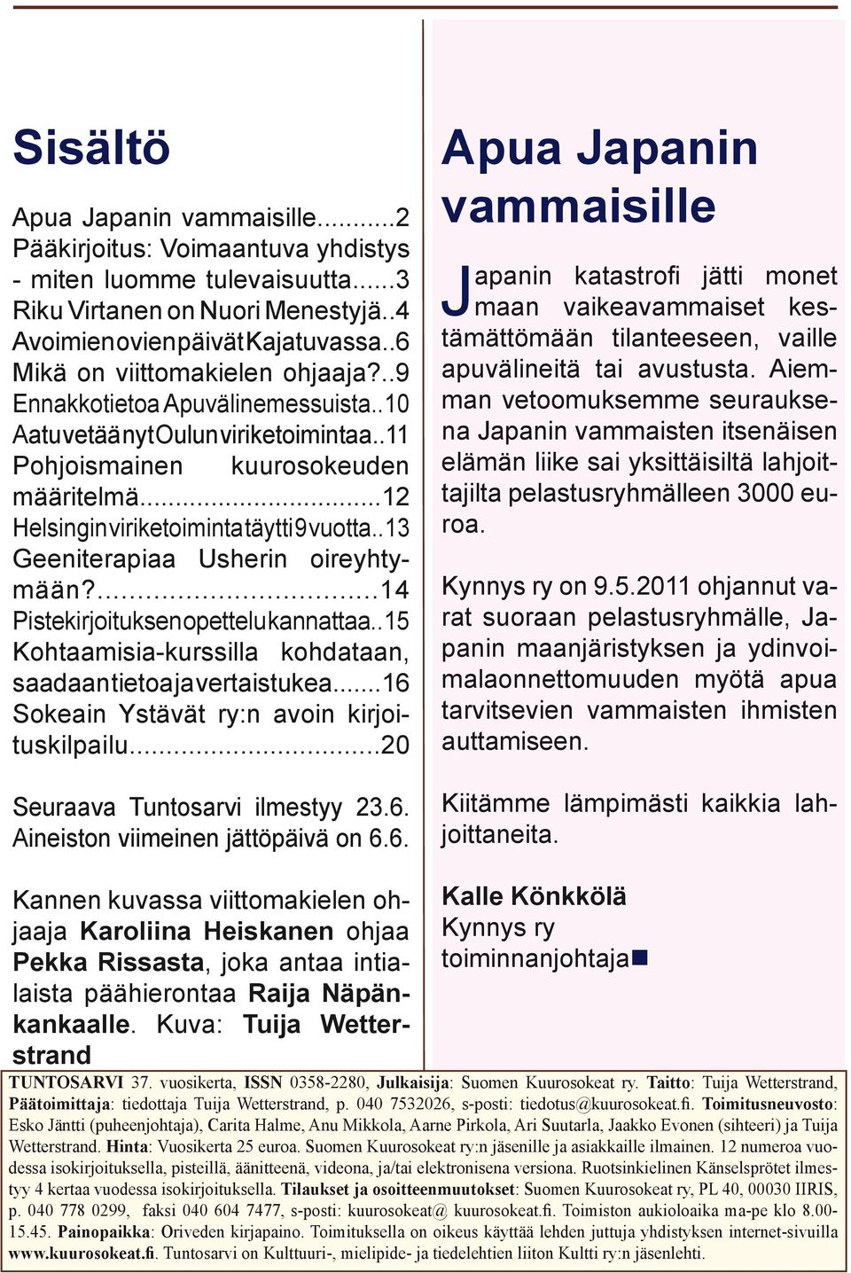 .13 Geeniterapiaa Usherin oireyhtymään?...14 Pistekirjoituksen opettelu kannattaa..15 Kohtaamisia-kurssilla kohdataan, saadaan tietoa ja vertaistukea...16 Sokeain Ystävät ry:n avoin kirjoituskilpailu.