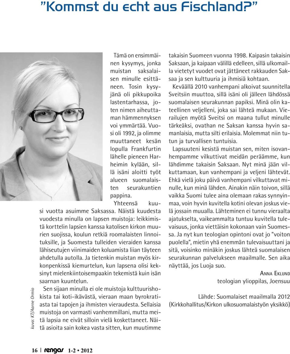 Vuosi oli 1992, ja olimme muuttaneet kesän lopulla Frankfurtin lähelle pieneen Harheimin kylään, sillä isäni aloitti työt alueen suomalaisten seurakuntien pappina.