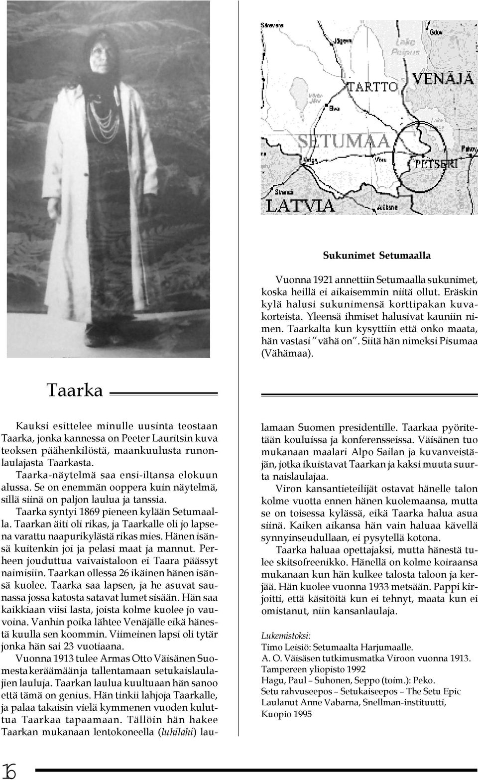 Taarka Kauksi esittelee minulle uusinta teostaan Taarka, jonka kannessa on Peeter Lauritsin kuva teoksen päähenkilöstä, maankuulusta runonlaulajasta Taarkasta.