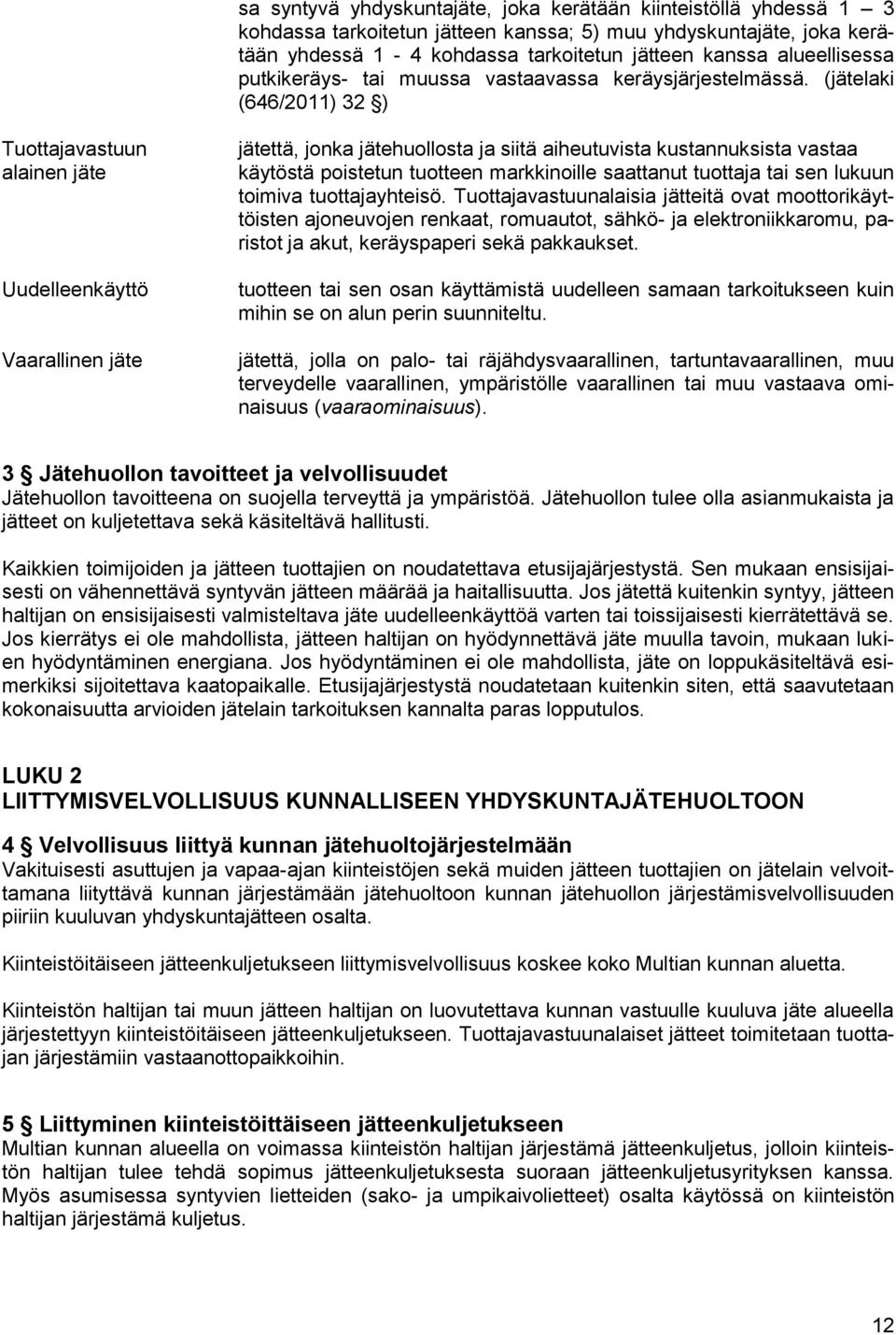 (jätelaki (646/2011) 32 ) Tuottajavastuun alainen jäte Uudelleenkäyttö Vaarallinen jäte jätettä, jonka jätehuollosta ja siitä aiheutuvista kustannuksista vastaa käytöstä poistetun tuotteen