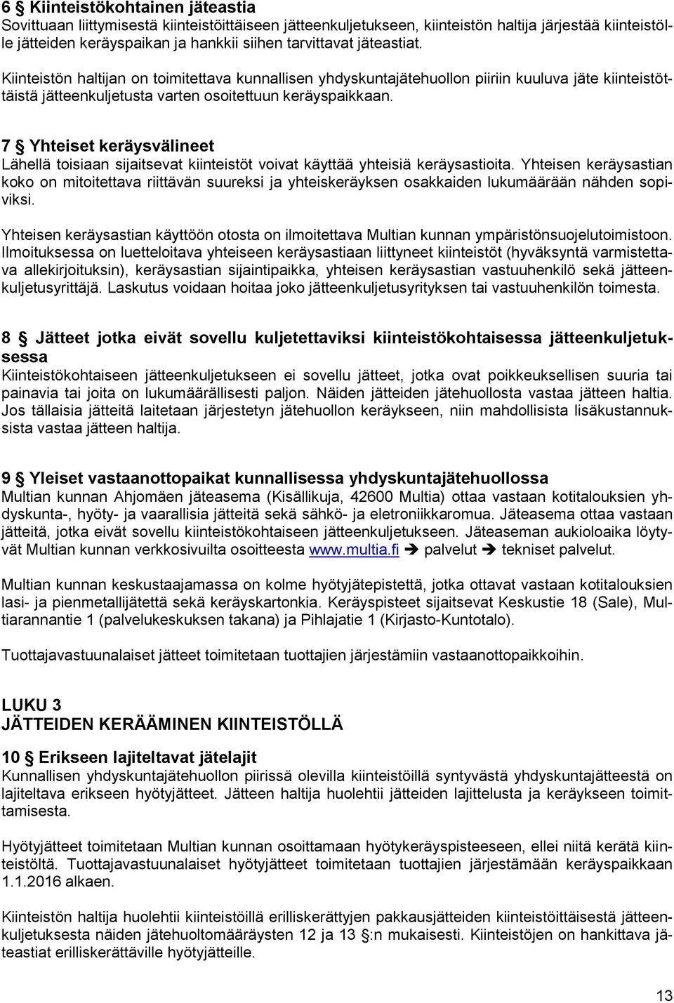 7 Yhteiset keräysvälineet Lähellä toisiaan sijaitsevat kiinteistöt voivat käyttää yhteisiä keräysastioita.