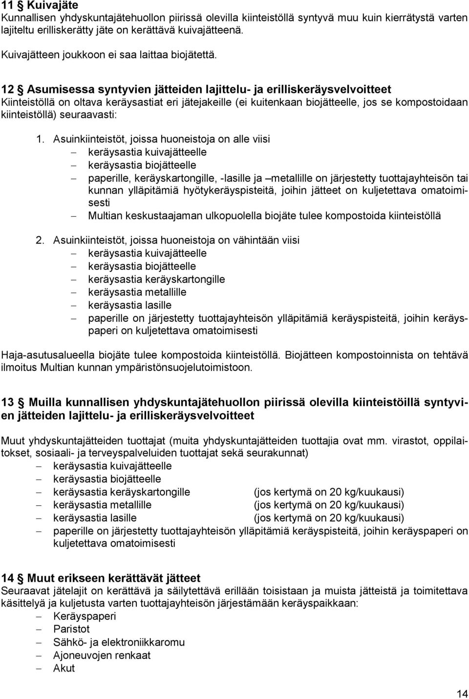 12 Asumisessa syntyvien jätteiden lajittelu- ja erilliskeräysvelvoitteet Kiinteistöllä on oltava keräysastiat eri jätejakeille (ei kuitenkaan biojätteelle, jos se kompostoidaan kiinteistöllä)