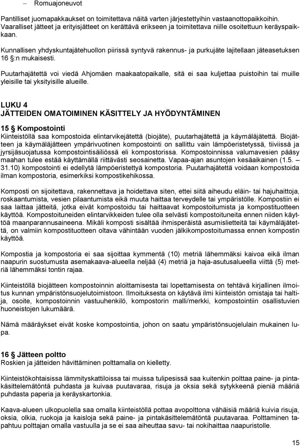 Kunnallisen yhdyskuntajätehuollon piirissä syntyvä rakennus- ja purkujäte lajitellaan jäteasetuksen 16 :n mukaisesti.