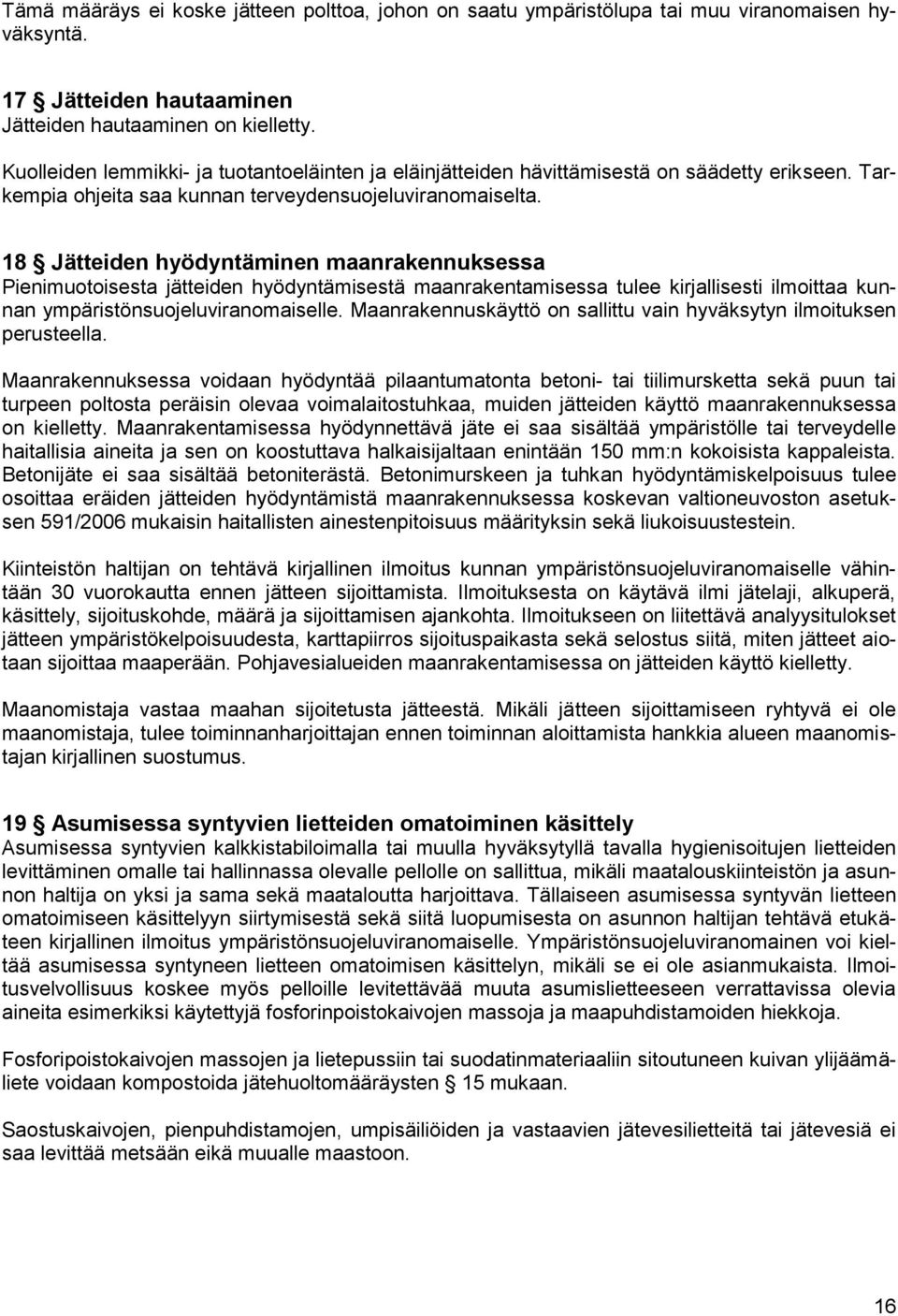 18 Jätteiden hyödyntäminen maanrakennuksessa Pienimuotoisesta jätteiden hyödyntämisestä maanrakentamisessa tulee kirjallisesti ilmoittaa kunnan ympäristönsuojeluviranomaiselle.