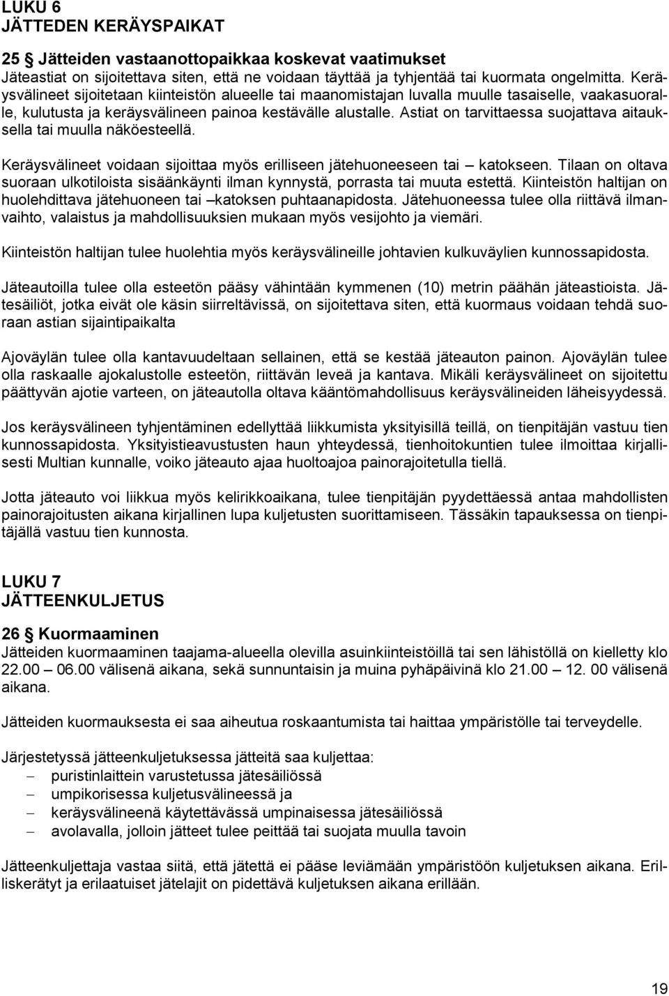 Astiat on tarvittaessa suojattava aitauksella tai muulla näköesteellä. Keräysvälineet voidaan sijoittaa myös erilliseen jätehuoneeseen tai katokseen.