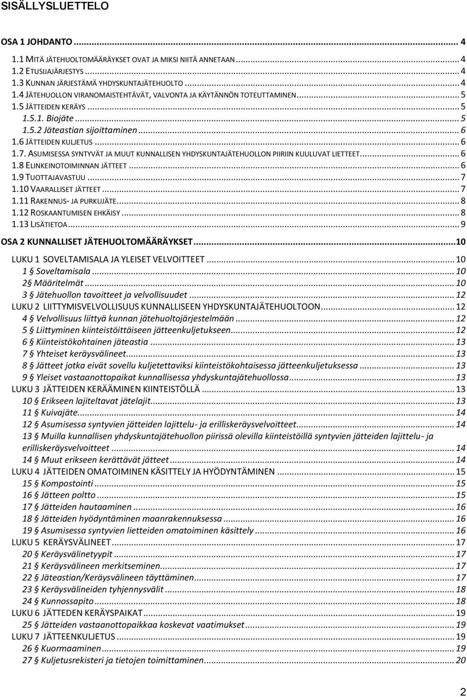 ASUMISESSA SYNTYVÄT JA MUUT KUNNALLISEN YHDYSKUNTAJÄTEHUOLLON PIIRIIN KUULUVAT LIETTEET... 6 1.8 ELINKEINOTOIMINNAN JÄTTEET... 6 1.9 TUOTTAJAVASTUU... 7 1.10 VAARALLISET JÄTTEET... 7 1.11 RAKENNUS- JA PURKUJÄTE.
